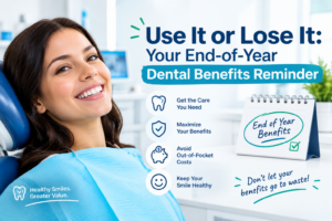Use It or Lose It: Your End-of-Year Dental Benefits Reminder